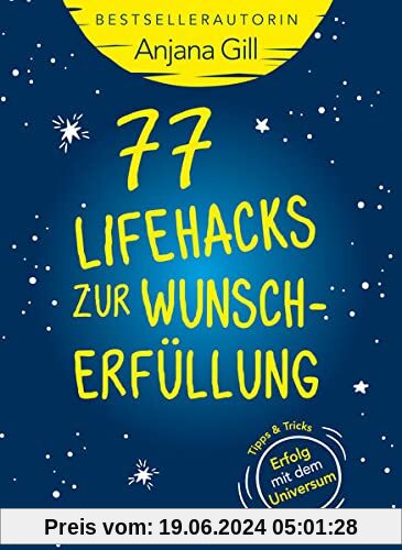 77 Lifehacks zur Wunscherfüllung: Tipps + Tricks: Erfolg mit dem Universum